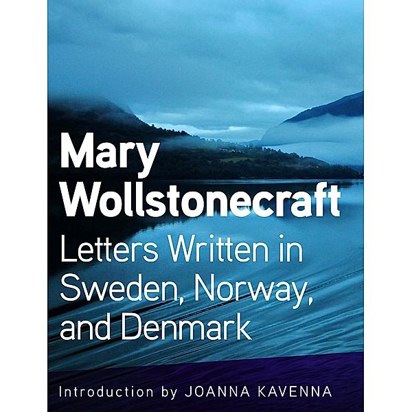 Letters Written in Sweden, Norway, and Denmark, Wollstonecraft Mary Wollstonecraft