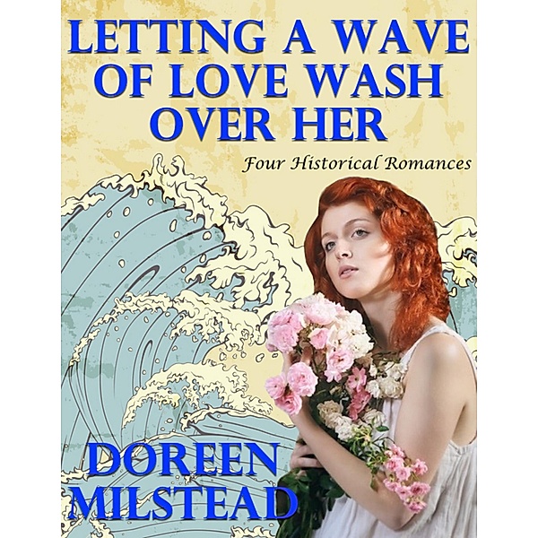 Letting a Wave of Love Wash Over Her: Four Historical Romances, Doreen Milstead