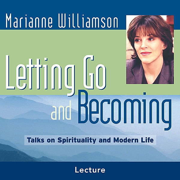 Letting Go And Becoming, Marianne Williamson