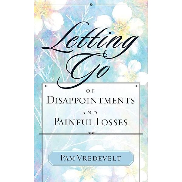Letting Go of Disappointments and Painful Losses / Letting Go, Pam Vredevelt