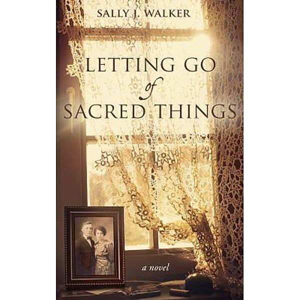 Letting Go of Sacred Things, Sally J. Walker