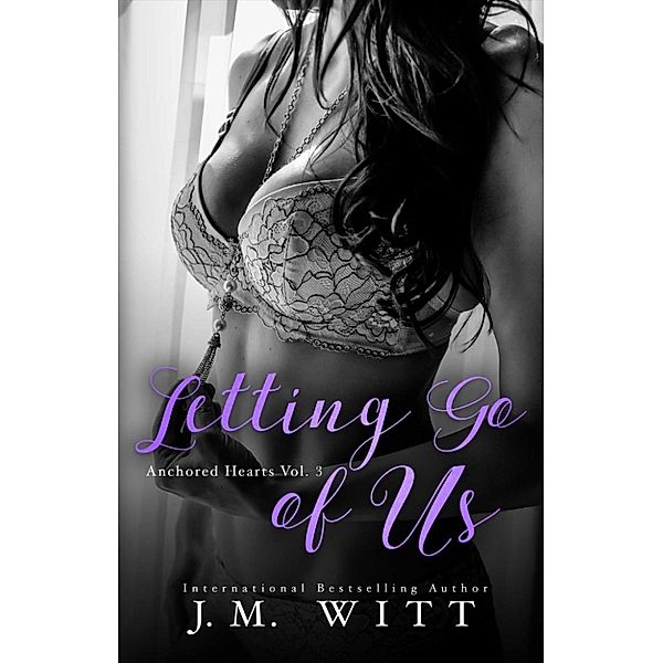 Letting Go of Us (Anchored Hearts Vol. 3) / Anchored Hearts, J. M. Witt
