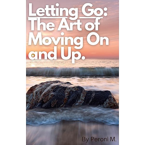Letting Go: The Art of Moving On and Up., Peroni M.
