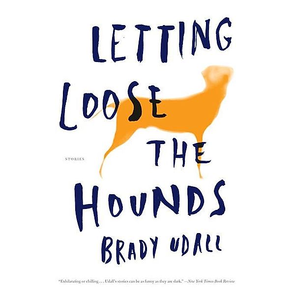 Letting Loose the Hounds: Stories, Brady Udall