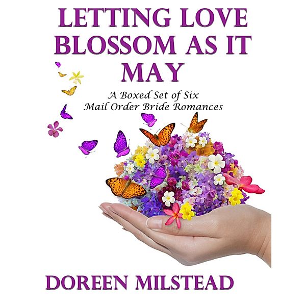 Letting Love Blossom As It May: A Boxed Set of Six Mail Order Bride Romances, Doreen Milstead