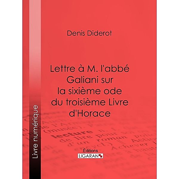 Lettre à M. l'abbé Galiani sur la sixième ode du troisième Livre d'Horace, Denis Diderot, Ligaran