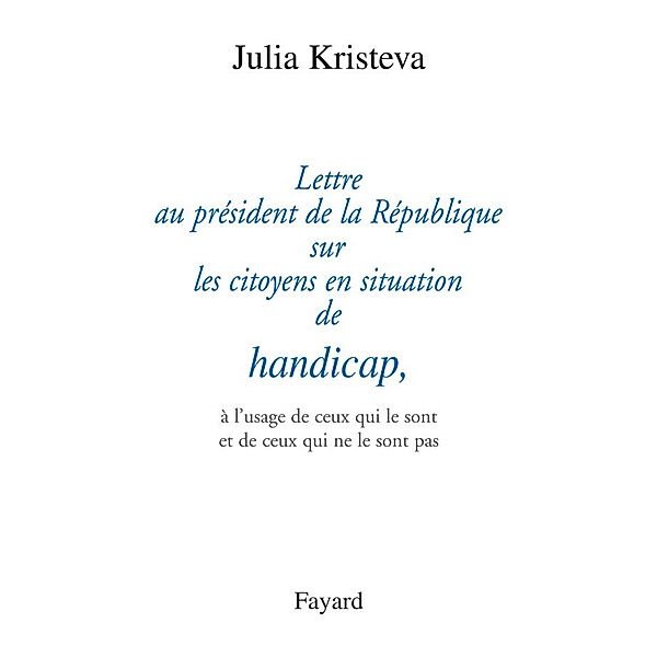 Lettre au président de la République sur les citoyens en situation de handicap, / Documents, Julia Kristeva