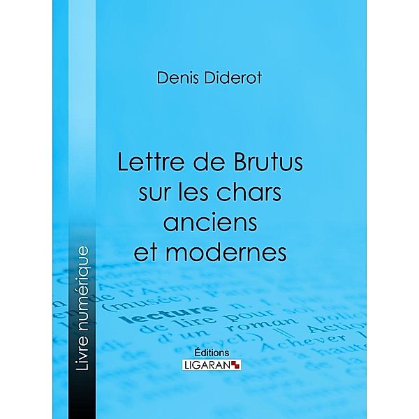 Lettre de Brutus sur les chars anciens et modernes, Denis Diderot, Ligaran