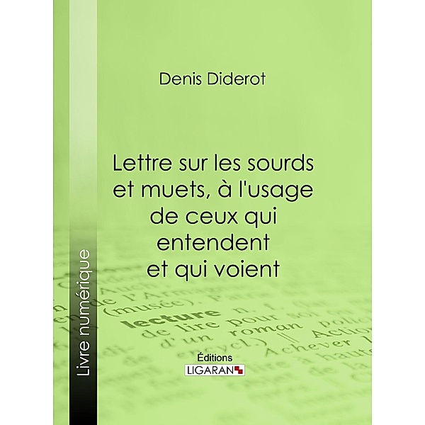 Lettre sur les sourds et muets, à l'usage de ceux qui entendent et qui voient, Denis Diderot, Ligaran