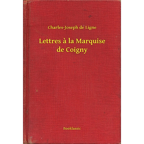 Lettres a la Marquise de Coigny, Charles-Joseph De Ligne