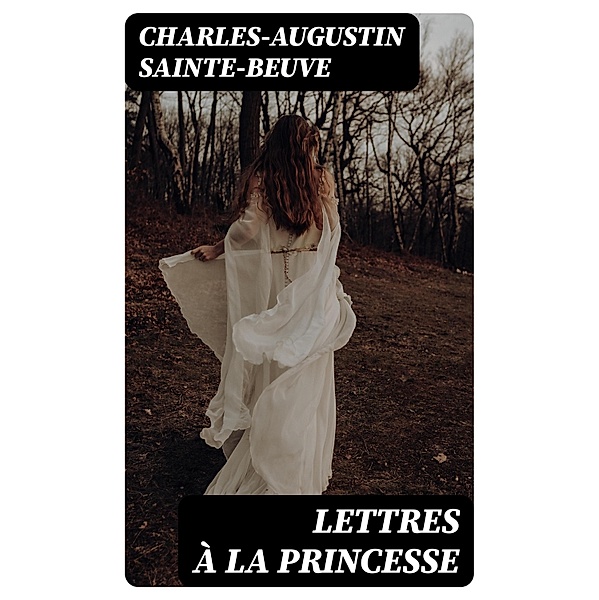 Lettres à la Princesse, Charles-Augustin Sainte-Beuve