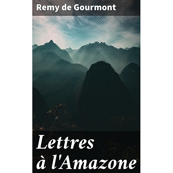 Lettres à l'Amazone, Remy De Gourmont