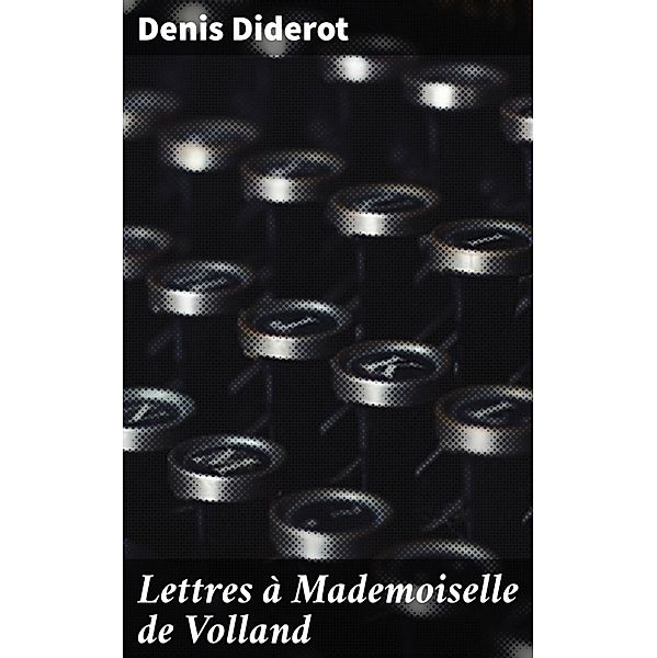 Lettres à Mademoiselle de Volland, Denis Diderot