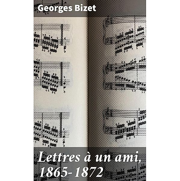 Lettres à un ami, 1865-1872, Georges Bizet