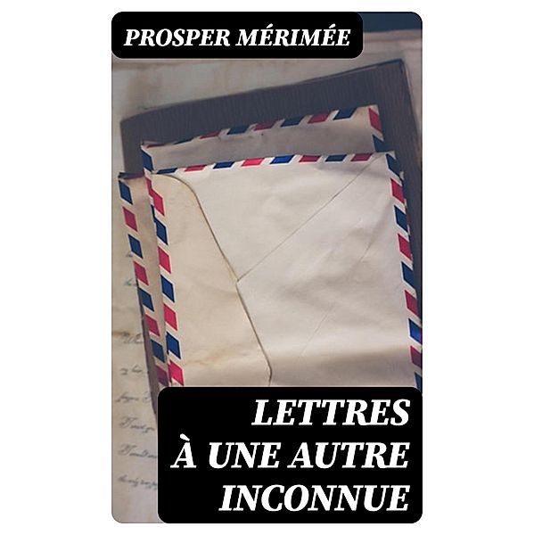 Lettres à une autre inconnue, Prosper Mérimée