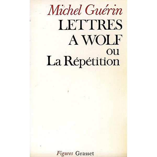 Lettres à Wolf ou la Répétition / essai français, Michel Guérin