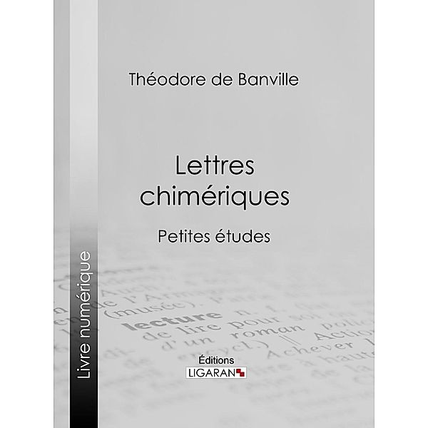 Lettres chimériques, Théodore De Banville, Ligaran