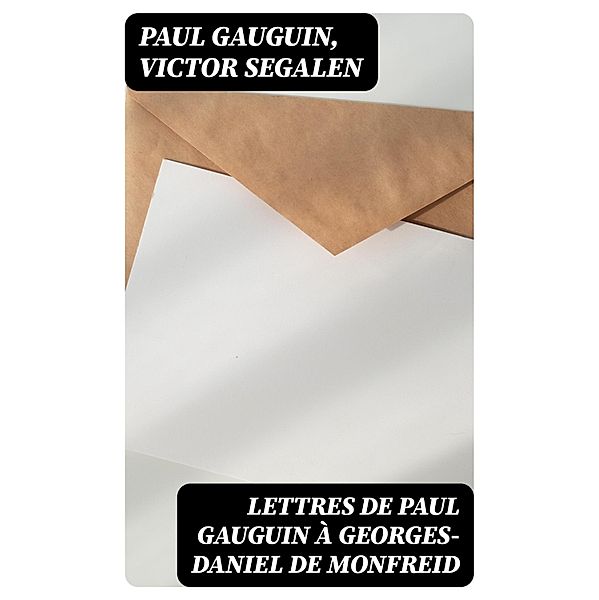 Lettres de Paul Gauguin à Georges-Daniel de Monfreid, Paul Gauguin, Victor Segalen