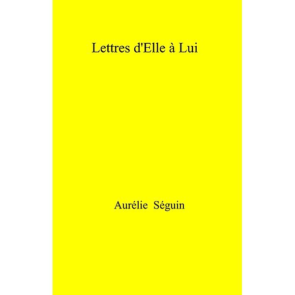 Lettres d'Elle a Lui, Seguin Aurelie Seguin