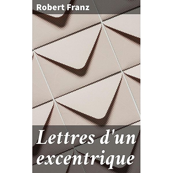Lettres d'un excentrique, Robert Franz