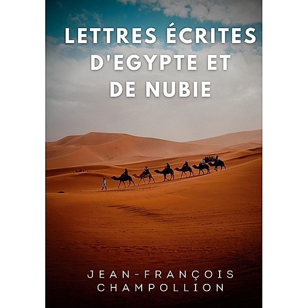 Lettres écrites d'Egypte et de Nubie entre 1828 et 1829, Jean-Francois Champollion
