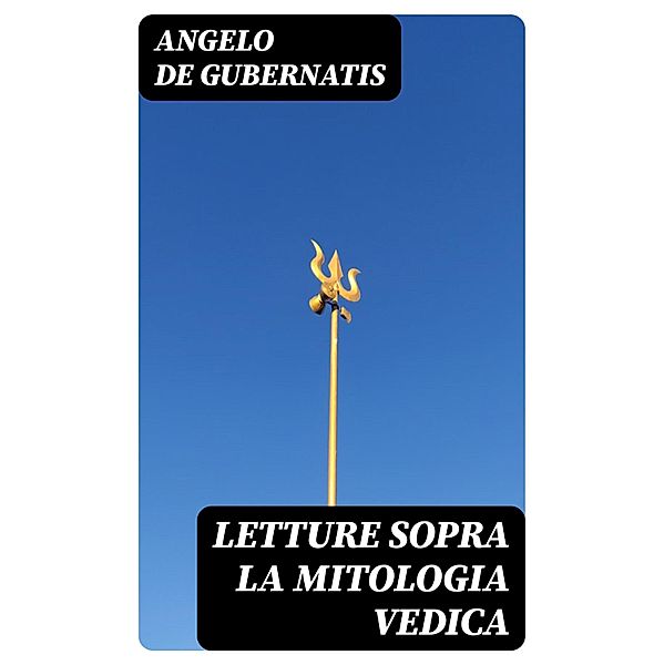 Letture sopra la mitologia vedica, Angelo De Gubernatis