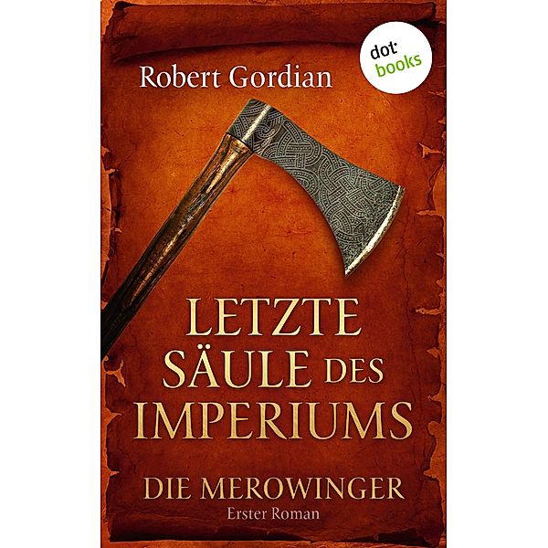 Letzte Säule des Imperiums / Die Merowinger Bd.1, Robert Gordian