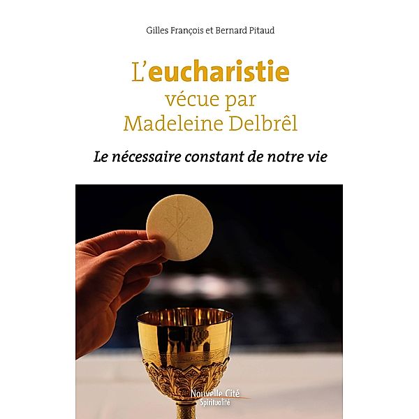 L'eucharistie vécue par Madeleine Delbrêl, Gilles François, Bernard Pitaud
