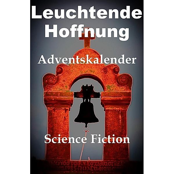 Leuchtende Hoffnung: Adventskalender - / Annemarie Nikolaus, Schreibwerk Autorinnengruppe