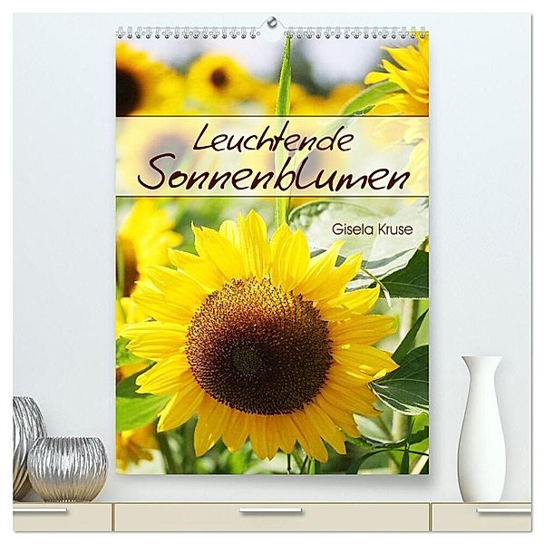 Leuchtende Sonnenblumen (hochwertiger Premium Wandkalender 2024 DIN A2 hoch), Kunstdruck in Hochglanz, Gisela Kruse