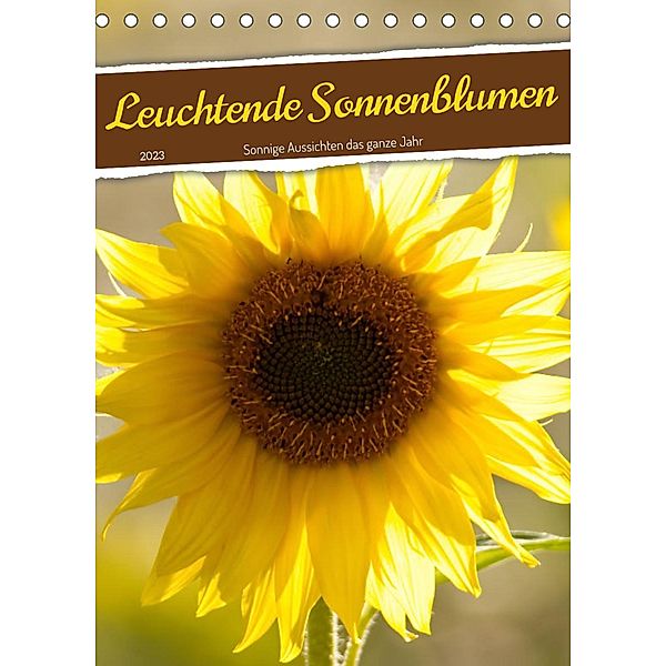 Leuchtende Sonnenblumen, sonnige Aussichten das ganze Jahr (Tischkalender 2023 DIN A5 hoch), Sabine Löwer