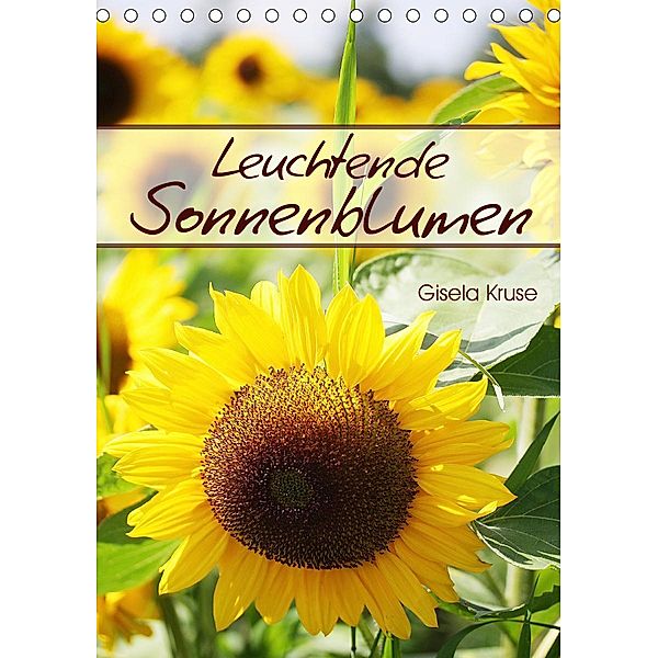 Leuchtende Sonnenblumen (Tischkalender 2021 DIN A5 hoch), Gisela Kruse