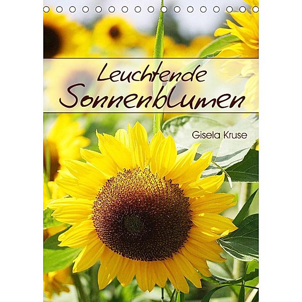 Leuchtende Sonnenblumen (Tischkalender 2023 DIN A5 hoch), Gisela Kruse