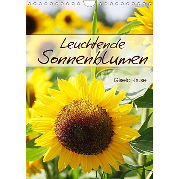 Leuchtende Sonnenblumen (Wandkalender 2022 DIN A4 hoch), Gisela Kruse