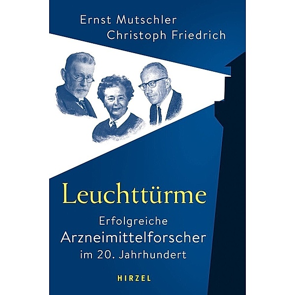 Leuchttürme - Erfolgreiche Arzneimittelforscher im 20. Jahrhundert, Ernst Mutschler, Christoph Friedrich
