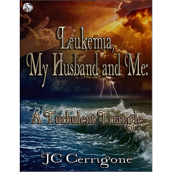 Leukemia, My Husband and Me: A Turbulent Triangle, JC Cerrigone