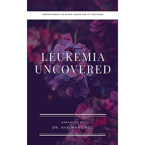 Leukemia Uncovered (Cancer, #20) / Cancer, Ava Martinez