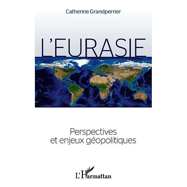 L'eurasie. perspectives et enjeux geopolitiques / Hors-collection, Catherine Grandperrier