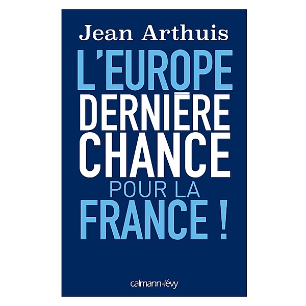 L'Europe: Dernière chance pour la France / Documents, Actualités, Société, Jean Arthuis