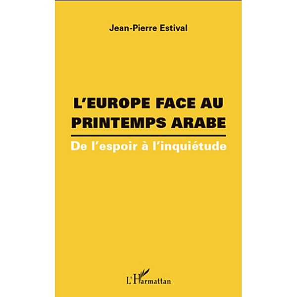 L'europe face au printemps arabe - de l'espoir a l'inquietud, Jean-Pierre Estival Jean-Pierre Estival