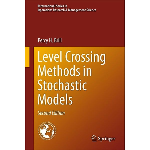 Level Crossing Methods in Stochastic Models / International Series in Operations Research & Management Science Bd.250, Percy H. Brill