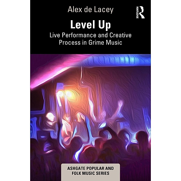 Level Up: Live Performance and Creative Process in Grime Music, Alex de Lacey