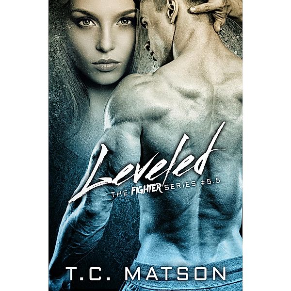 Leveled (The Fighter Series, #5.5) / The Fighter Series, Tc Matson