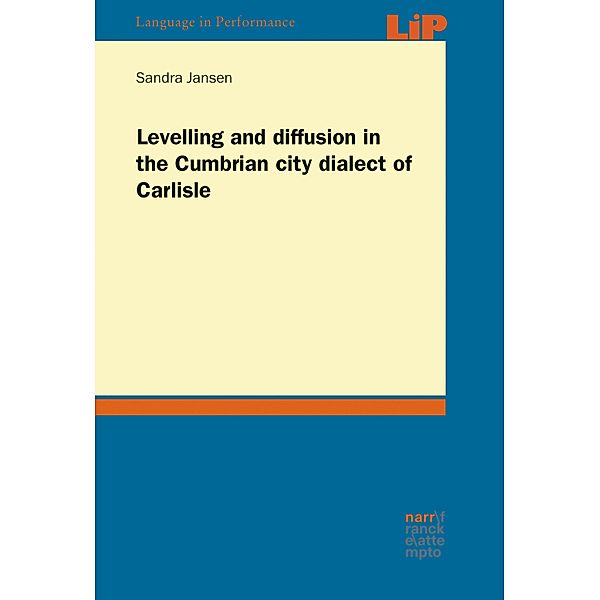 Levelling and diffusion in the Cumbrian city dialect of Carlisle / Language in Performance (LIP) Bd.51, Sandra Jansen