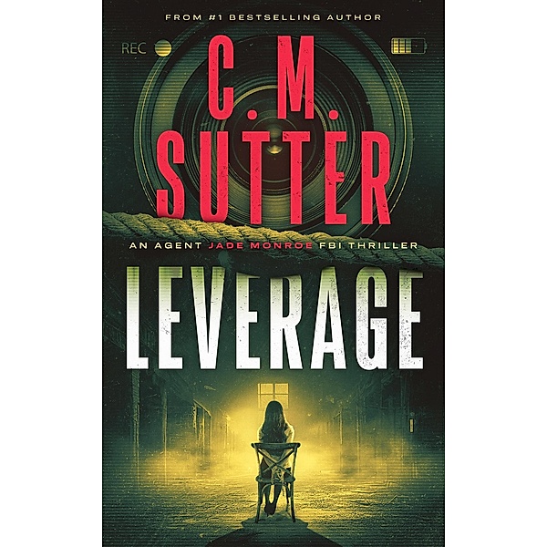 Leverage (An Agent Jade Monroe FBI Thriller, #4) / An Agent Jade Monroe FBI Thriller, C. M. Sutter