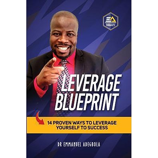 Leverage Blueprint: 14 Proven Ways to Leverage Yourself to Success, Emmanuel Adegbola