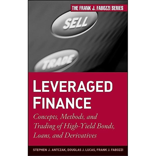 Leveraged Finance / Frank J. Fabozzi Series, Stephen J. Antczak, Douglas J. Lucas, Frank J. Fabozzi