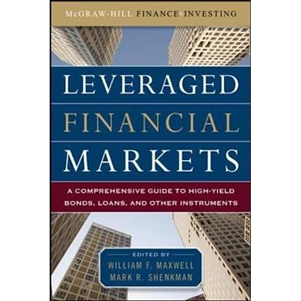 Leveraged Financial Markets: A Comprehensive Guide to Loans, Bonds, and Other High-Yield Instruments, William Maxwell, Mark R. Shenkman