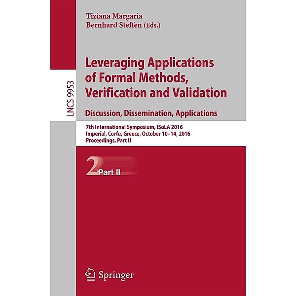 Leveraging Applications of Formal Methods, Verification and Validation: Discussion, Dissemination, Applications / Lecture Notes in Computer Science Bd.9953