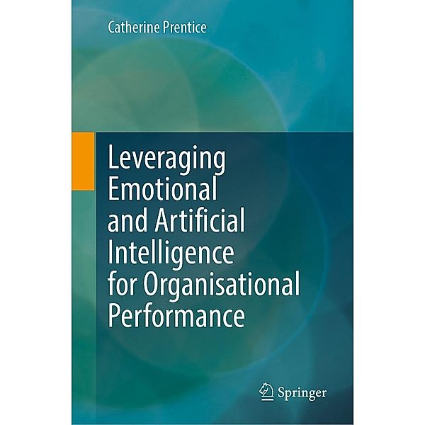 Leveraging Emotional and Artificial Intelligence for Organisational Performance, Catherine Prentice